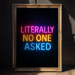 Literally No One Asked Neon Poster - Just Great Posters
