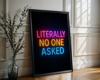 Literally No One Asked Neon Poster - Just Great Posters