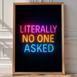 Literally No One Asked Neon Poster - Just Great Posters