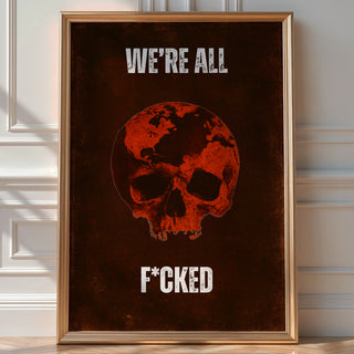 We’re All F*cked Skull & Earth Poster – Dark Apocalyptic Wall Art - Just Great Posters