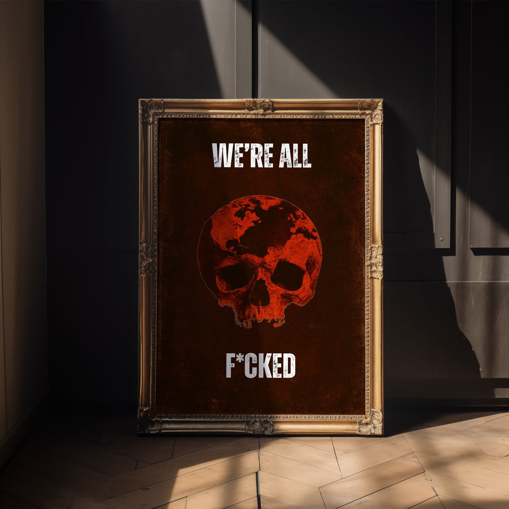 We’re All F*cked Skull & Earth Poster – Dark Apocalyptic Wall Art - Just Great Posters