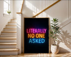 Literally No One Asked Neon Poster - Just Great Posters
