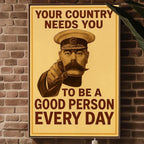 Your Country Needs You Poster | Be a Good Person Every Day | Funny Vintage Propaganda Print with a Twist | Free Shipping Always - Just Great Posters